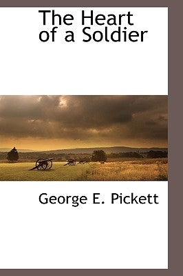 The Heart of a Soldier by Pickett, George E.