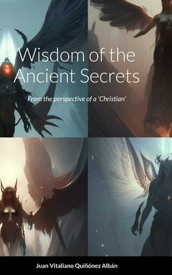 Wisdom of the Ancient Secrets: From the perspective of a 'Christian' by Quiñónez Albán, Juan Vitaliano