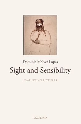 Sight and Sensibility: Evaluating Pictures by Lopes, Dominic McIver