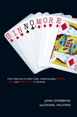 Sin No More: From Abortion to Stem Cells, Understanding Crime, Law, and Morality in America by Dombrink, John