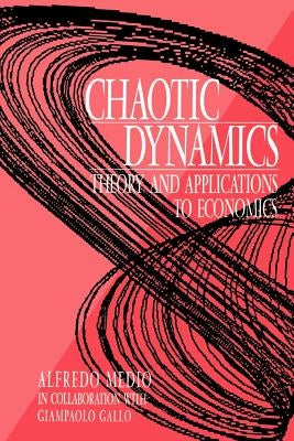 Chaotic Dynamics: Theory and Applications to Economics by Medio, Alfredo