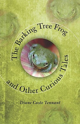 The Barking Tree Frog: And Other Curious Tales by Tennant, Diane Casto