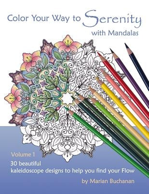 Color Your Way to Serenity with Mandalas: 30 beautiful kaleidoscope designs to help you find your Flow by Buchanan, Marian