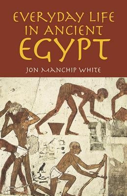 Everyday Life in Ancient Egypt by White, Jon Manchip