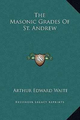 The Masonic Grades of St. Andrew by Waite, Arthur Edward