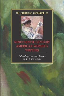 The Cambridge Companion to Nineteenth-Century American Women's Writing by Bauer, Dale M.