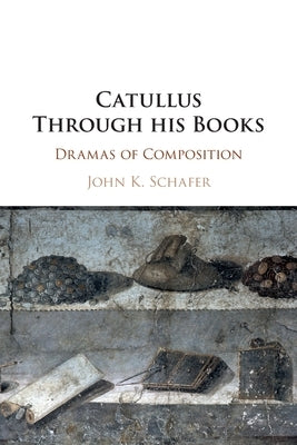 Catullus Through his Books by Schafer, John Kyrin