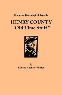 Tennessee Genealogical Records: Henry County Old Time Stuff by Whitley, Edythe Rucker