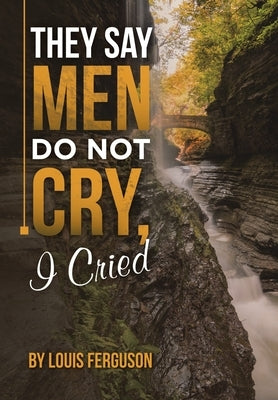 They Say Men Do Not Cry, I Cried by Ferguson, Louis