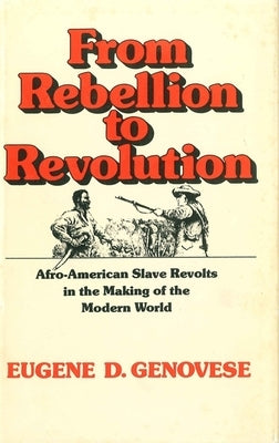 From Rebellion to Revolution: Afro-American Slave Revolts in the Making of the Modern World (Revised) by Genovese, Eugene D.