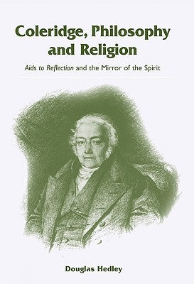 Coleridge, Philosophy and Religion: AIDS to Reflection and the Mirror of the Spirit by Hedley, Douglas