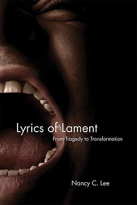 Lyrics of Lament: From Tragedy to Transformation by Lee, Nancy C.