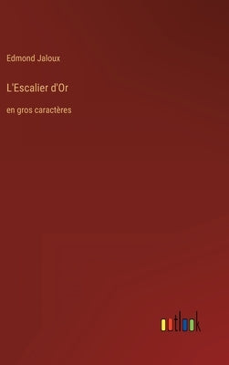 L'Escalier d'Or: en gros caractères by Jaloux, Edmond