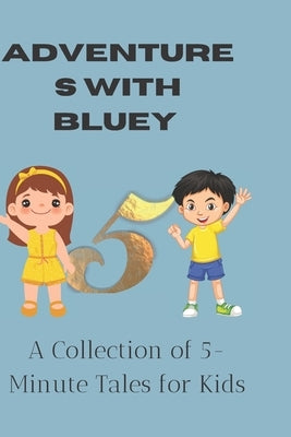 Adventures with Bluey: A Collection of 5-Minute Tales for Kids by Mou, John Kha