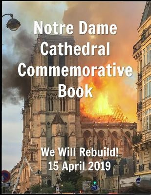 Notre Dame Cathedral Commemorative Book We Will Rebuild! 15 April 2019 by Clayton, Susan R.