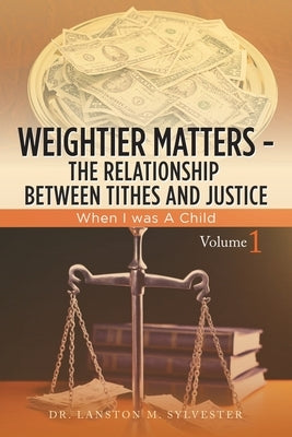 Weightier Matters--The Relationship Between Tithes and Justice: When I Was a Child by Sylvester, Lanston M.