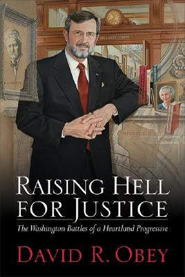 Raising Hell for Justice: The Washington Battles of a Heartland Progressive by Obey, David