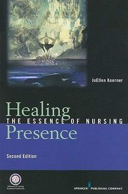 Healing Presence: The Essence of Nursing by Koerner, Joellen Goertz