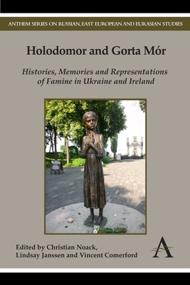 Holodomor and Gorta Mór: Histories, Memories and Representations of Famine in Ukraine and Ireland by Noack, Christian