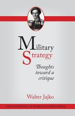 Military Strategy: Thoughts Toward a Critique by Jajko, Walter