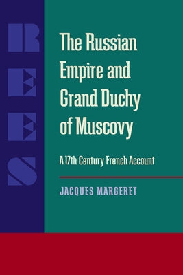 The Russian Empire and Grand Duchy of Muscovy: A Seventeenth-Century French Account by Margeret, Jacques