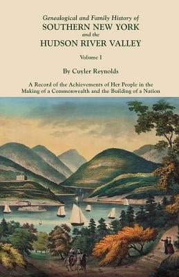 Genealogical and Family History of Southern New York and the Hudson River Valley. In Three Volumes. Volume I by Reynolds, Cuyler