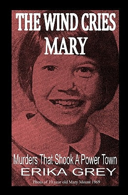 The Wind Cries Mary: Murders That Shook A Power Town by Grey, Erika