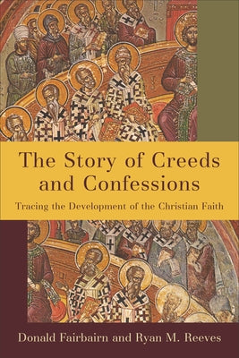 The Story of Creeds and Confessions: Tracing the Development of the Christian Faith by Fairbairn, Donald