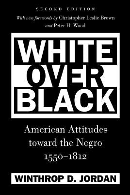 White Over Black: American Attitudes toward the Negro, 1550-1812 by Jordan, Winthrop D.