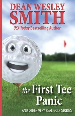 The First Tee Panic: And Other Very Real Golf Stories by Smith, Dean Wesley