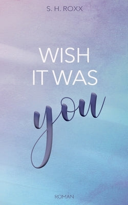Wish It Was You by Roxx, S. H.