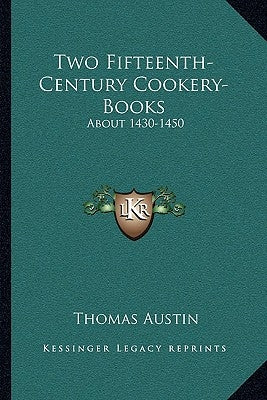 Two Fifteenth-Century Cookery-Books: About 1430-1450 by Austin, Thomas