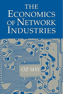 The Economics of Network Industries by Shy, Oz