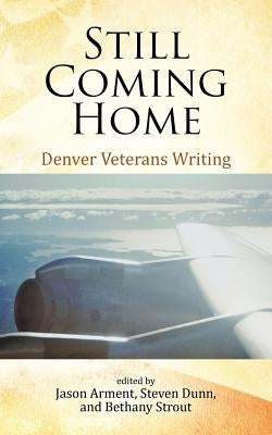 Still Coming Home: Denver Veterans Writing by Arment, Jason