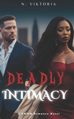 Deadly Intimacy: An Interracial BWWM Dark Mafia Italian Billionaire Playboy Secret Baby Romance by Viktoria, N.