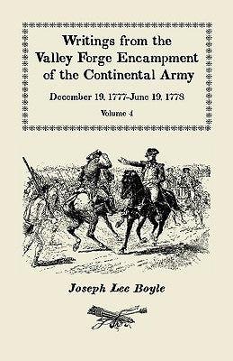 Writings from the Valley Forge Encampment of the Continental Army: December 19, 1777-June 19, 1778. Volume 4, The Hardships of the Camp by Boyle, Joseph Lee