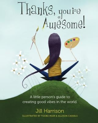 Thanks, You're Awesome! A Little Person's Guide to Creating Good Vibes in the World by Harrison, Jill