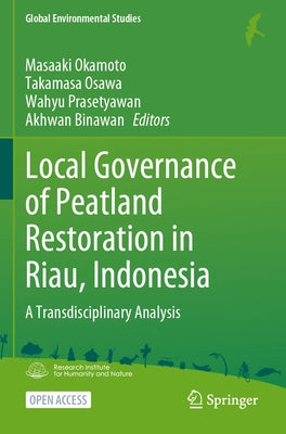 Local Governance of Peatland Restoration in Riau, Indonesia: A Transdisciplinary Analysis by Okamoto, Masaaki