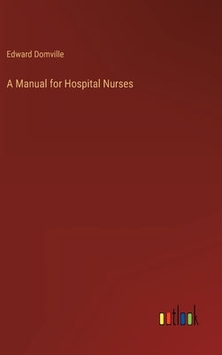 A Manual for Hospital Nurses by Domville, Edward