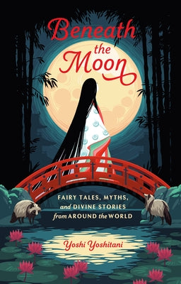 Beneath the Moon: Fairy Tales, Myths, and Divine Stories from Around the World by Yoshitani, Yoshi
