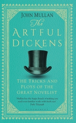 The Artful Dickens: The Tricks and Ploys of the Great Novelist by Mullan, John