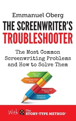 The Screenwriter's Troubleshooter: The Most Common Screenwriting Problems and How to Solve Them by Oberg, Emmanuel
