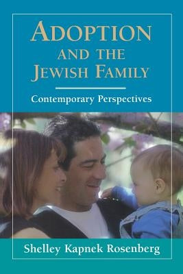 Adoption and the Jewish Family: Contemporary Perspectives by Rosenberg, Shelley Kapnek