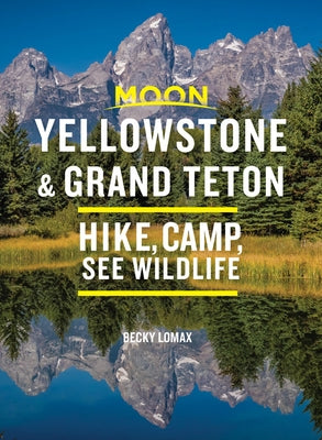 Moon Yellowstone & Grand Teton: Hike, Camp, See Wildlife by Lomax, Becky