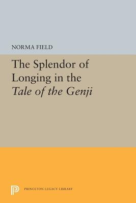 The Splendor of Longing in the Tale of the Genji by Field, Norma