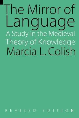 The Mirror of Language (Revised Edition): A Study of the Medieval Theory of Knowledge by Colish, Marcia L.