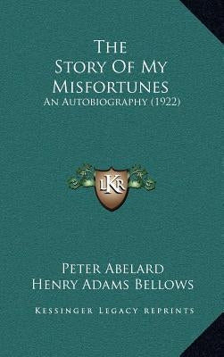 The Story of My Misfortunes: An Autobiography (1922) by Abelard, Peter