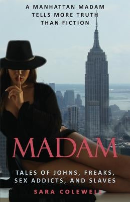 Madam: Tales of Johns, Freaks, Sex Addicts and Slaves by Colewell, Sara