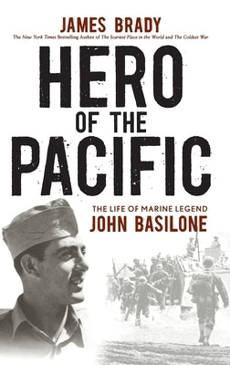 Hero of the Pacific: The Life of Marine Legend John Basilone by Brady, James