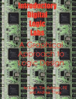 Introductory Digital Logic Labs--A Graphical Approach to Logic Design by Johnson, Timothy M.